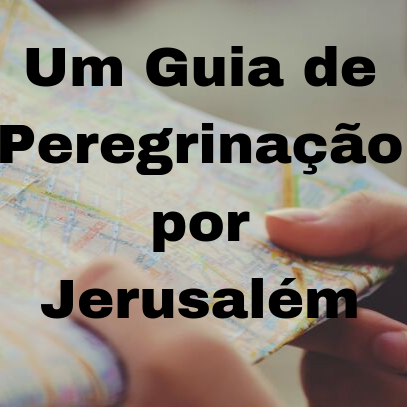 Coisas para fazer em Jerusalém – GUIA DE JERUSALÉM