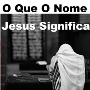 O Que Significa O Nome Jesus Em Hebraico