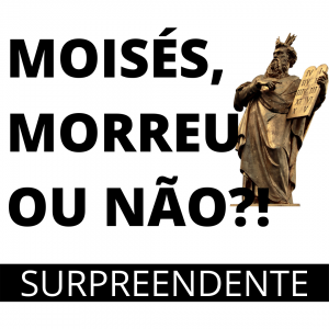 Moisés morreu ou não?
