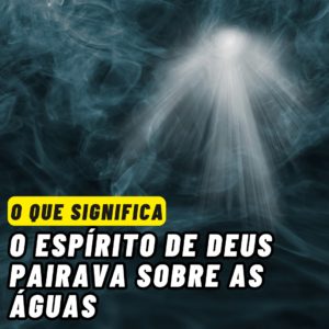 O Espírito de Deus Pairava Sobre as Águas na Visão Judaica e Cristã